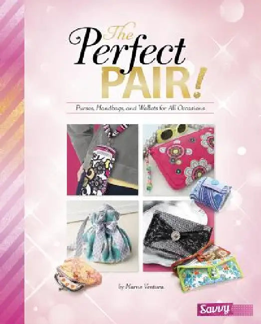 The Perfect Pair!: Purses, Handbags, and Wallets for All Occasions by Marne Ventura
