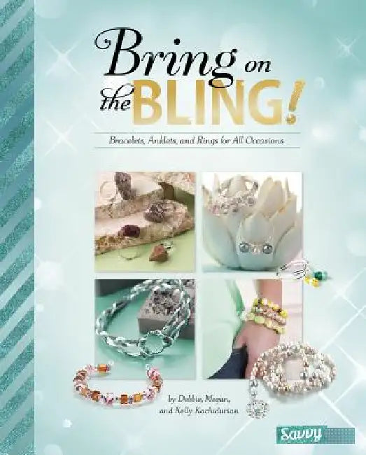 Bring on the Bling!: Bracelets, Anklets, and Rings for All Occasions by Debbie Kachidurian, Megan Kachidurian, Kelly Kachidurian