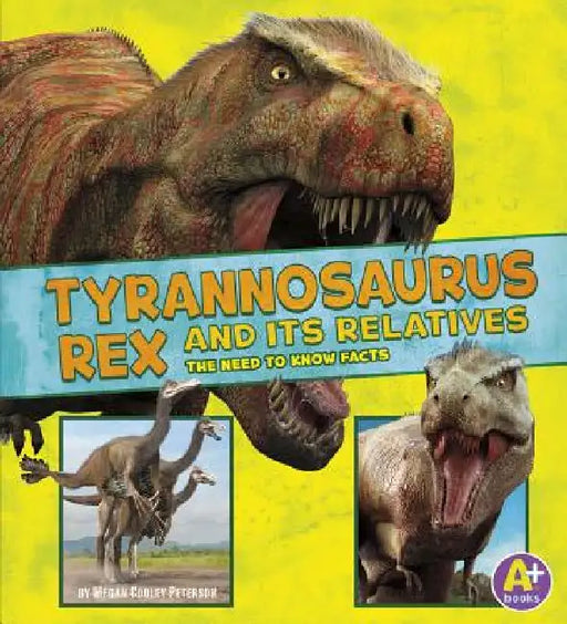 Tyrannosaurus Rex and Its Relatives: The Need-To-Know Facts by Megan Cooley Peterson, Jon Hughes