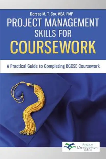 Project Management Skills for Coursework: A Practical Guide to Completing Bgcse Exam Coursework by Dorcas M. T. Cox