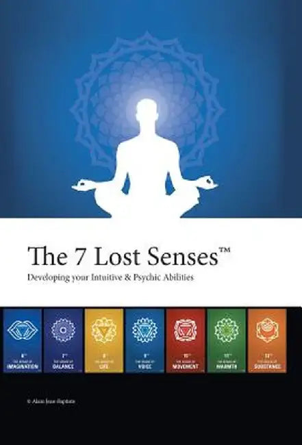 The 7 Lost Senses: Developing Your Intuitive and Psychic Abilities by Alain Jean-Baptiste