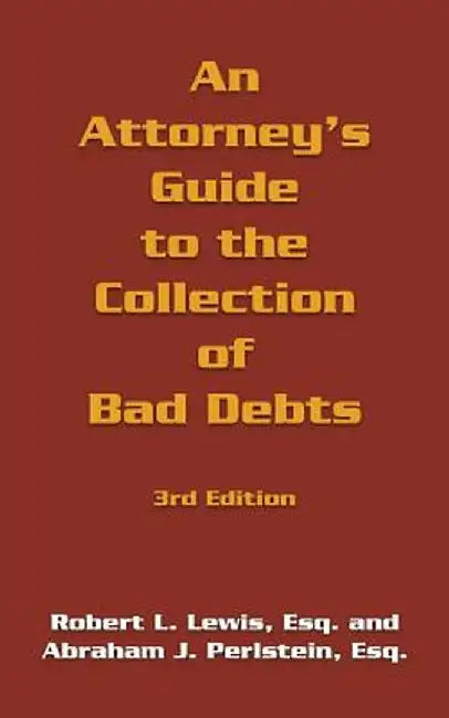 An Attorney's Guide to the Collection of Bad Debts: 3rd Edition by Robert L. Lewis