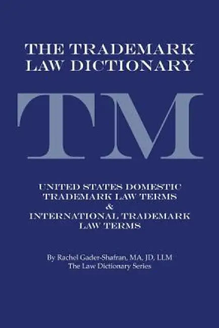 The Trademark Law Dictionary: United States Domestic Trademark Law Terms & International Trademark Law Terms by Rachel Gader-Shafran Ma Jd LLM