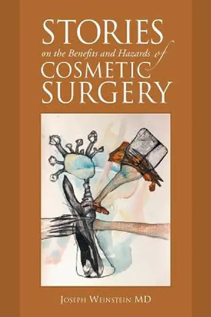Stories on the Benefits and Hazards of Cosmetic Surgery by Joseph Weinstein MD