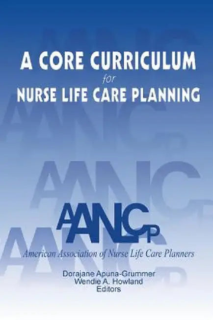 A Core Curriculum for Nurse Life Care Planning by Aanlcp