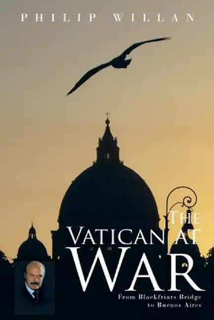 The Vatican at War: From Blackfriars Bridge to Buenos Aires by Philip Willan