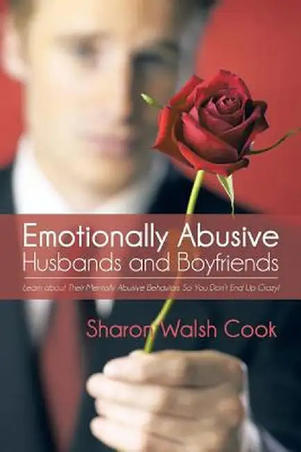 Emotionally Abusive Husbands and Boyfriends: Learn about Their Mentally Abusive Behavior So You Don't End Up Crazy! by Sharon Walsh Cook