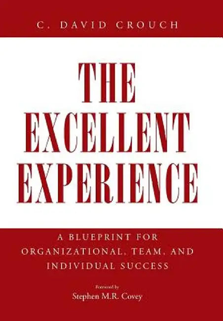 The Excellent Experience: A Blueprint for Organizational, Team, and Individual Success by C. David Crouch