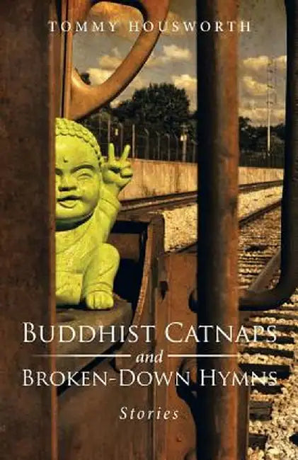 Buddhist Catnaps and Broken-Down Hymns: Stories by Tommy Housworth