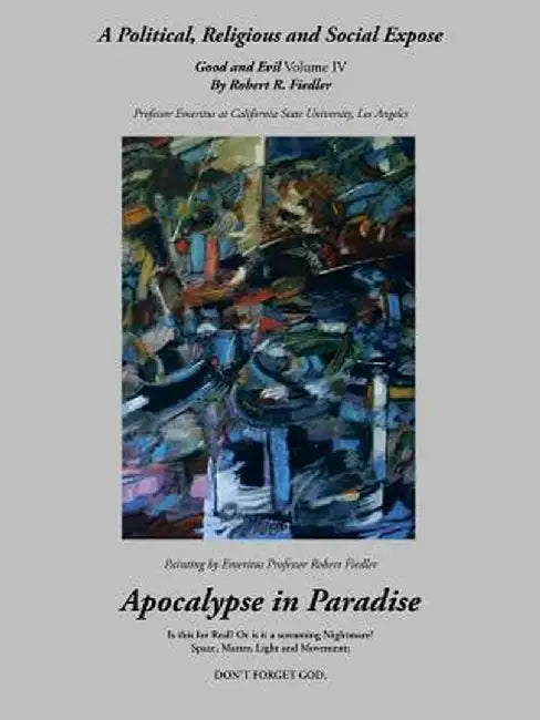 Apocalypse in Paradise: Good and Evil, Volume IV by Robert R. Fiedler