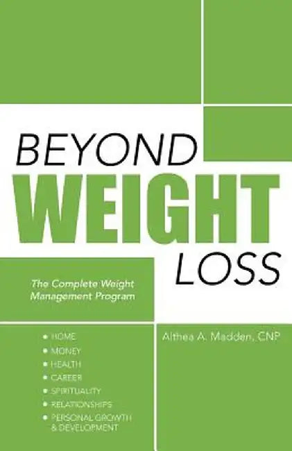 Beyond Weight Loss: The Complete Weight Management Program by Althea A. Madden Cnp