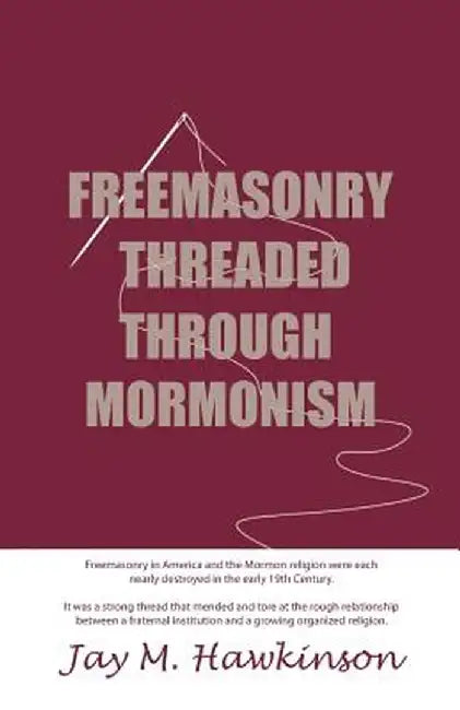 Freemasonry Threaded Though Mormonism by Jay M. Hawkinson