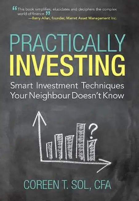 Practically Investing: Smart Investment Techniques Your Neighbour Doesn't Know by Coreen T. Sol Cfa