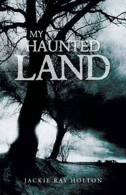 My Haunted Land by Jackie Ray Holton