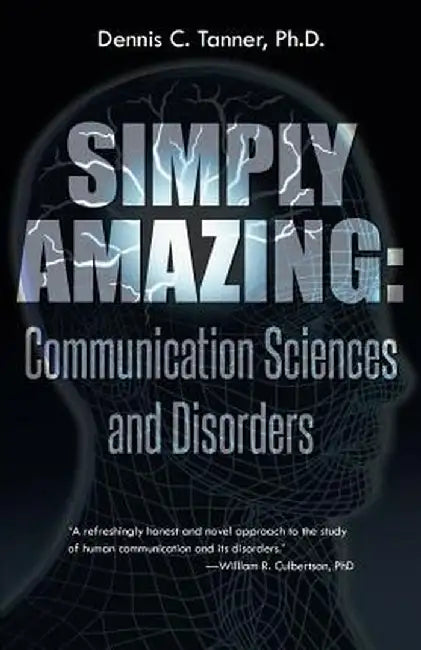 Simply Amazing: Communication Sciences and Disorders by Dennis C. Tanner Ph. D.