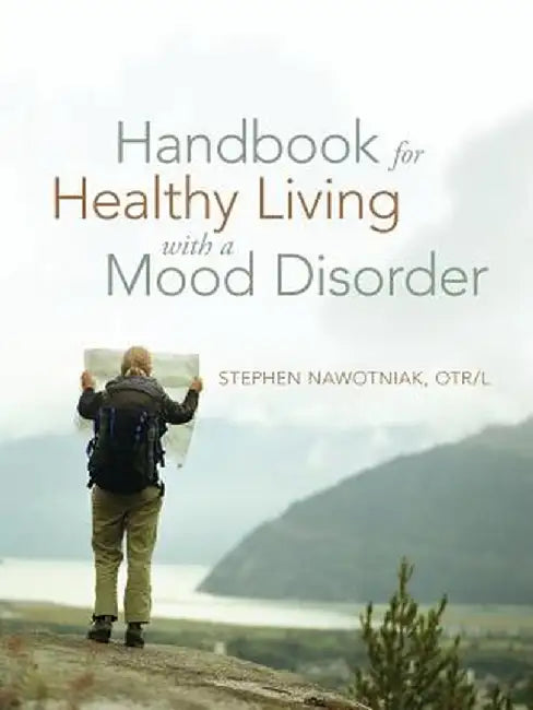 Handbook for Healthy Living with a Mood Disorder by Stephen Nawotniak Otr L.