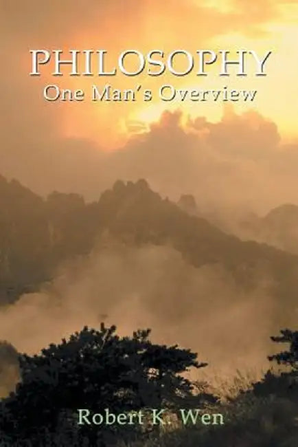 Philosophy -- One Man's Overview by Robert K. Wen