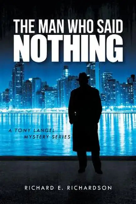 The Man Who Said Nothing: A Tony Langel Mystery Series by Richard E. Richardson
