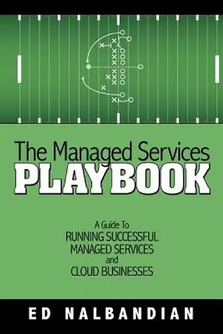 The Managed Services Playbook: A Guide to Running Successful Managed Services and Cloud Businesses by Ed Nalbandian