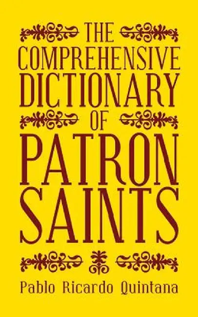 The Comprehensive Dictionary of Patron Saints by Pablo Ricardo Quintana