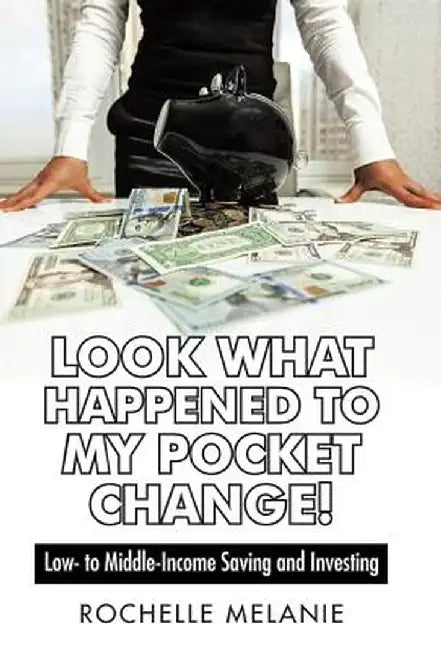 Look What Happened to My Pocket Change!: Low- To Middle-Income Saving and Investing by Rochelle Melanie