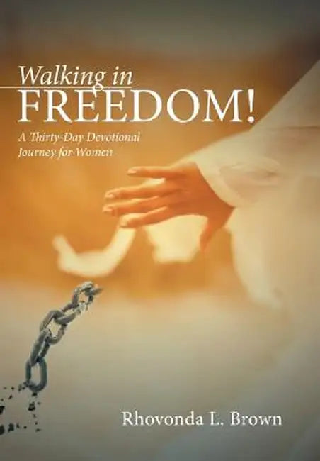 Walking in Freedom!: A Thirty-Day Devotional Journey for Women by Rhovonda L. Brown