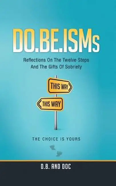 Do.Be.Isms: Reflections on the Twelve Steps and the Gifts of Sobriety by D. B. and Doc