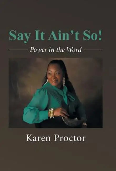 Say It Ain't So!: Power in the Word by Karen Proctor