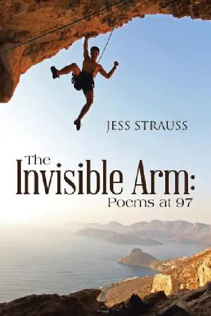 The Invisible Arm: Poems at 97 by Jess Strauss