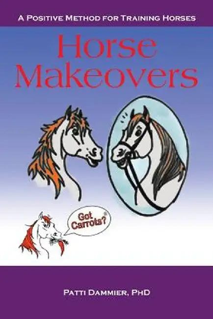 Horse Makeovers: A Positive Method for Training Horses by Patti Dammier Phd