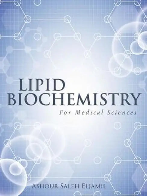 Lipid Biochemistry: For Medical Sciences by Ashour Saleh Eljamil