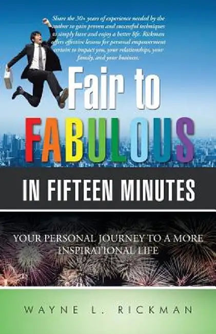 Fair to Fabulous in Fifteen Minutes: Your Personal Journey to a More Inspirational Life by Wayne L. Rickman