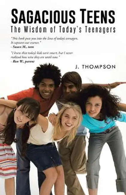 Sagacious Teens: The Wisdom of Today's Teenagers by J. Thompson