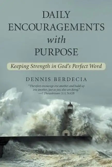 Daily Encouragements with Purpose: Keeping Strength in God's Perfect Word by Dennis Berdecia