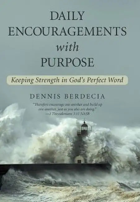 Daily Encouragements with Purpose: Keeping Strength in God's Perfect Word by Dennis Berdecia