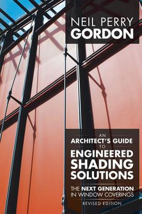 An Architect's Guide to Engineered Shading Solutions: The Next Generation in Window Coverings by Neil Perry Gordon