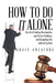 How to Do It Alone: The Art of Solving Merchandise and Service Problems and Navigating the Judicial System by Grace Anzalone