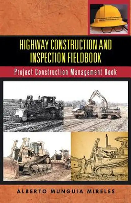 Highway Construction and Inspection Fieldbook: Project Construction Management Book by Alberto Munguia Mireles