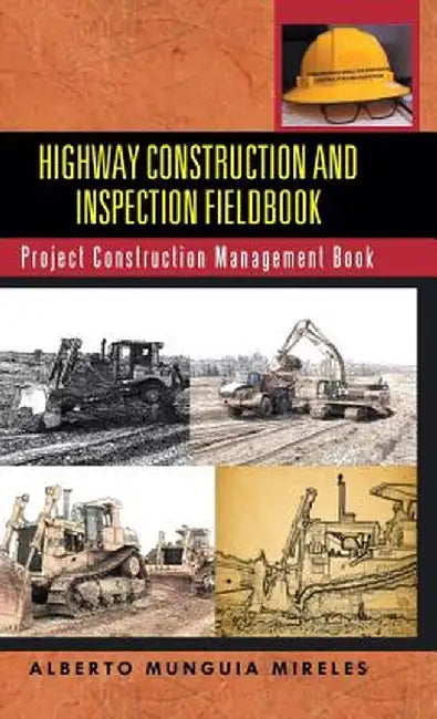 Highway Construction and Inspection Fieldbook: Project Construction Management Book by Alberto Munguia Mireles
