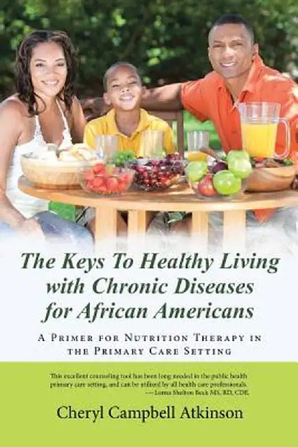 The Keys to Healthy Living with Chronic Diseases for African Americans: A Primer for Nutrition Therapy in the Primary Care Setting by Cheryl Atkinson
