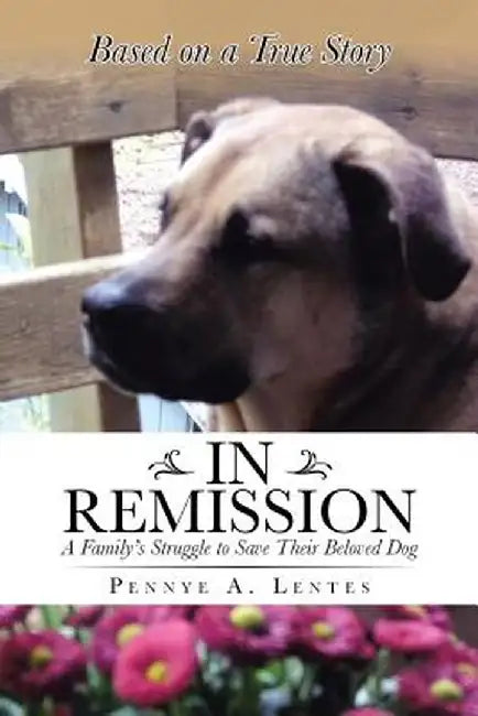 In Remission: A Family's Struggle to Save Their Beloved Dog by Pennye a. Lentes