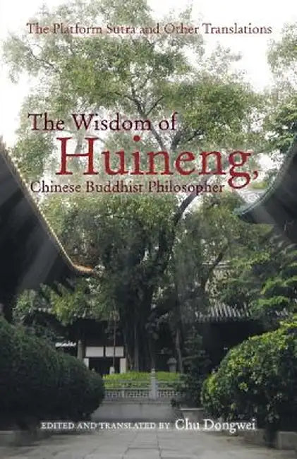 The Wisdom of Huineng, Chinese Buddhist Philosopher: The Platform Sutra and Other Translations by Chu Dongwei