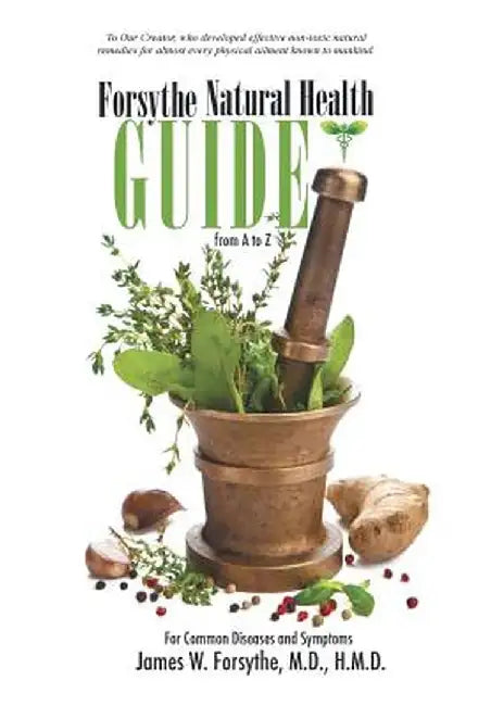 Forsythe Natural Health Guide from A to Z: For Common Diseases and Symptoms by M. D. H. M. D., James W. Forsythe