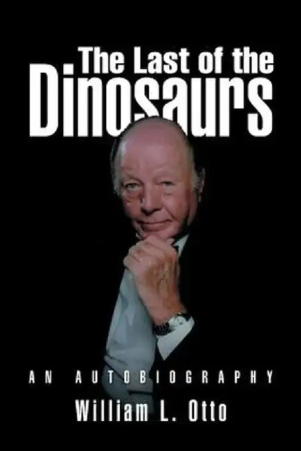 The Last of the Dinosaurs: An Autobiography by William L. Otto
