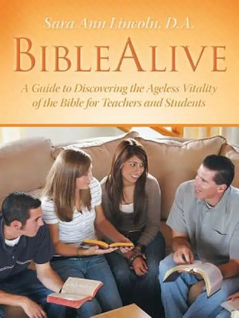 Biblealive: A Guide to Discovering the Ageless Vitality of the Bible for Teachers and Students by D. a. Sara Ann Lincoln