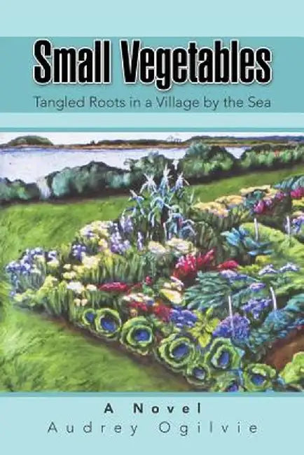 Small Vegetables: Tangled Roots in a Village by the Sea by Audrey Ogilvie