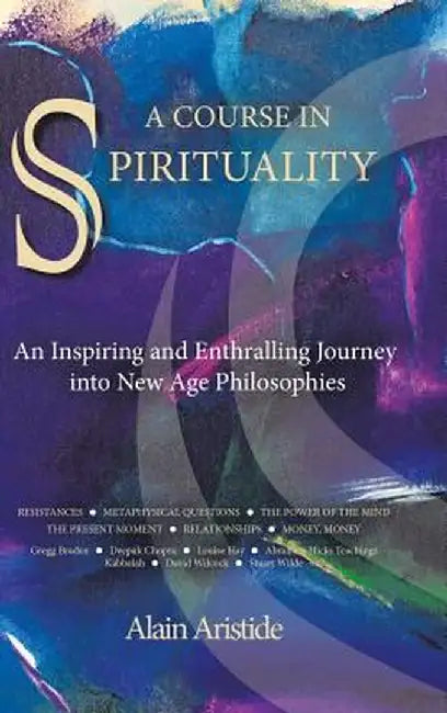 A Course in Spirituality: An Inspiring and Enthralling Journey Into New Age Philosophies by Alain Aristide