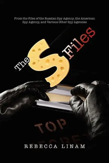 The S Files: From the Files of the Russian Spy Agency, the American Spy Agency, and Various Other Spy Agencies by Rebecca Linam