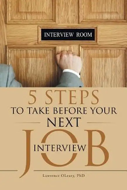5 Steps to Take Before Your Next Job Interview by Ph. D. Lawrence Oleary