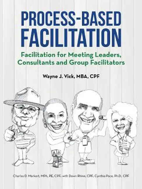 Process-Based Facilitation: Facilitation for Meeting Leaders, Consultants and Group Facilitators by Mba Cpf, Wayne J. Vick